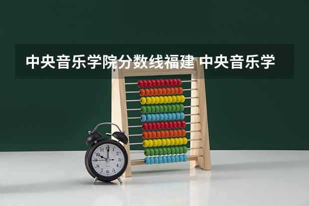 中央音乐学院分数线福建 中央音乐学院分数线