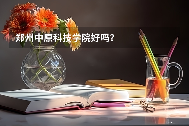 郑州中原科技学院好吗？