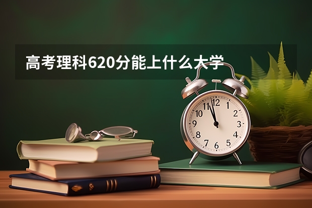 高考理科620分能上什么大学