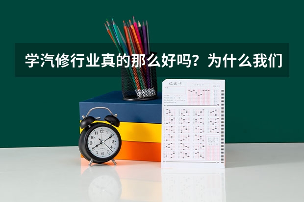 学汽修行业真的那么好吗？为什么我们学校都在搞了，现在有个安徽三联汽车专修学院，搞的听火热的