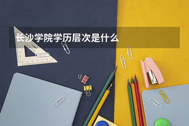 长沙学院学历层次是什么