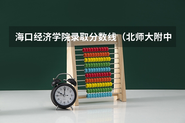 海口经济学院录取分数线（北师大附中海口学校录取分数线）