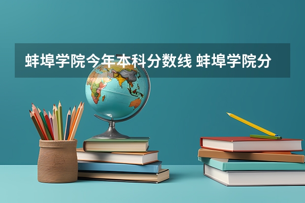 蚌埠学院今年本科分数线 蚌埠学院分数线