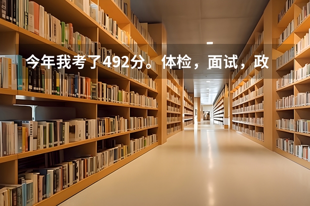 今年我考了492分。体检，面试，政审。我都过了的，为什么批前批四川警察学院差112个人都没录取我？