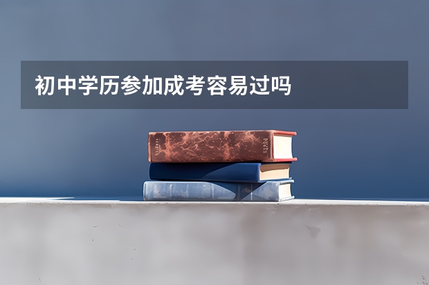 初中学历参加成考容易过吗