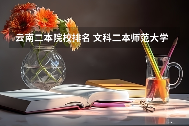 云南二本院校排名 文科二本师范大学排名及分数线