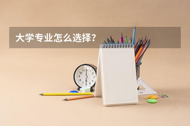 大学专业怎么选择？