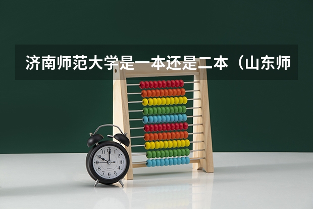 济南师范大学是一本还是二本（山东师范大学是几本）