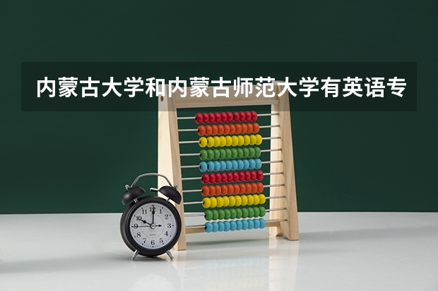 内蒙古大学和内蒙古师范大学有英语专业的博士点吗？需要最新消息，想考离呼市近的大学的英语博士