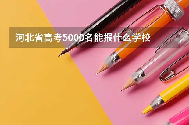 河北省高考5000名能报什么学校