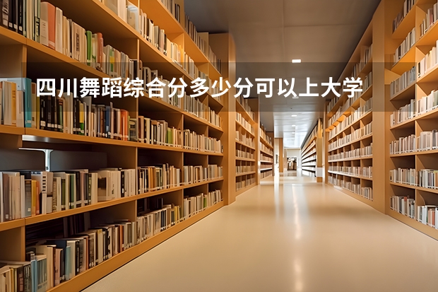 四川舞蹈综合分多少分可以上大学