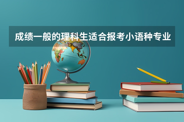 成绩一般的理科生适合报考小语种专业吗？