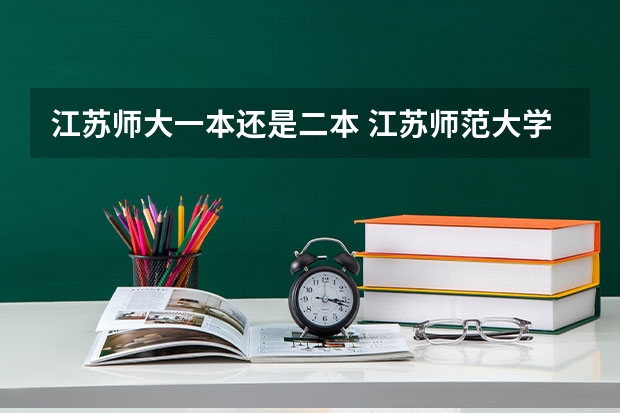 江苏师大一本还是二本 江苏师范大学几本啊?