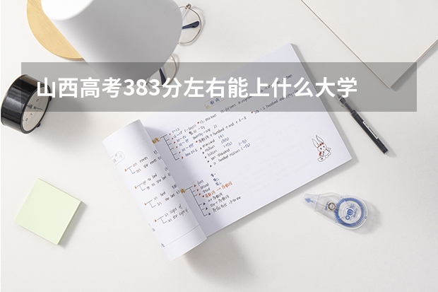 山西高考383分左右能上什么大学