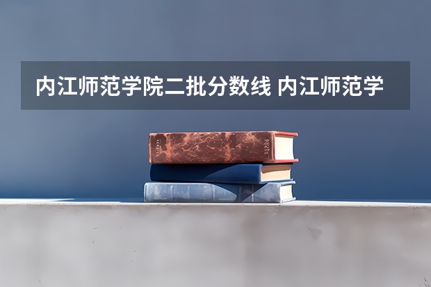 内江师范学院二批分数线 内江师范学院录取分数线