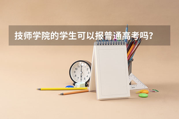 技师学院的学生可以报普通高考吗？