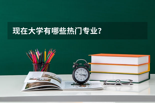 现在大学有哪些热门专业？