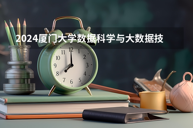 2024厦门大学数据科学与大数据技术专业分数线是多少（历年分数线汇总）