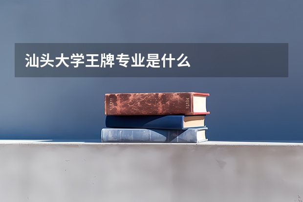 汕头大学王牌专业是什么