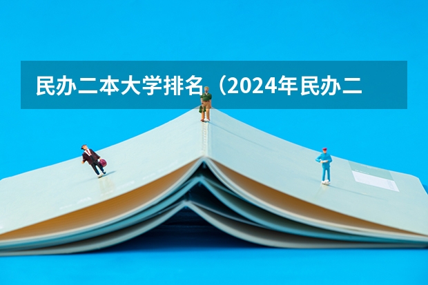 民办二本大学排名（2024年民办二本学校排名）