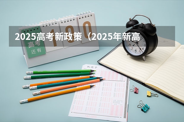 2025高考新政策（2025年新高考政策）