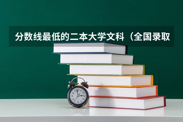 分数线最低的二本大学文科（全国录取分数线最低的二本大学）