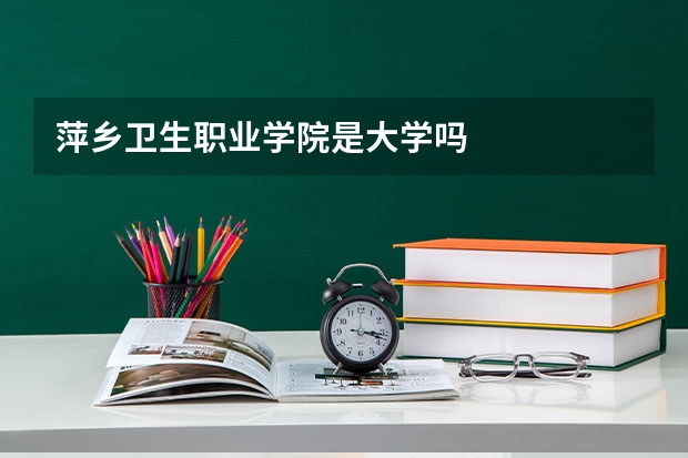 萍乡卫生职业学院是大学吗