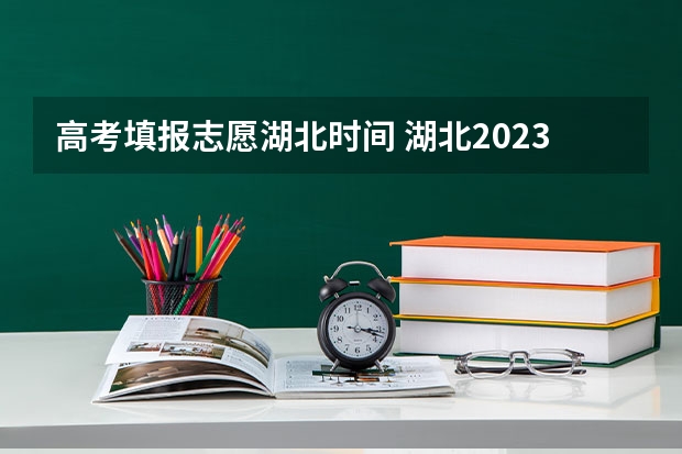 高考填报志愿湖北时间 湖北2023高考志愿填报时间