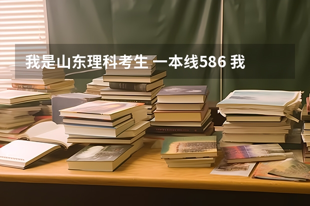 我是山东理科考生 一本线586 我考了598 若是上青岛大学， 有没有希望呢？ 给点建议。谢谢