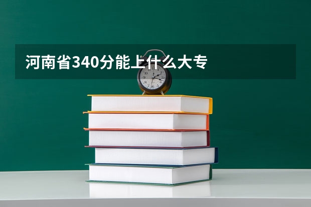 河南省340分能上什么大专