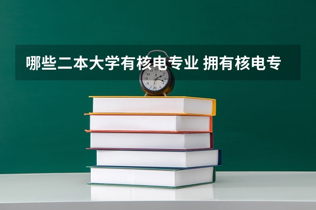 哪些二本大学有核电专业 拥有核电专业的大学