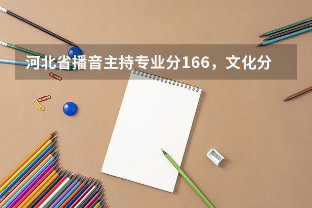 河北省播音主持专业分166，文化分440分能走河北省哪些大学？