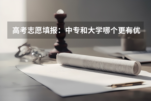 高考志愿填报：中专和大学哪个更有优势？