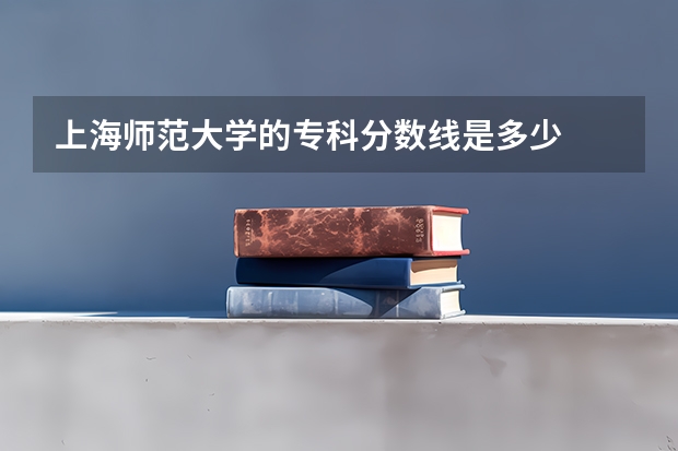 上海师范大学的专科分数线是多少