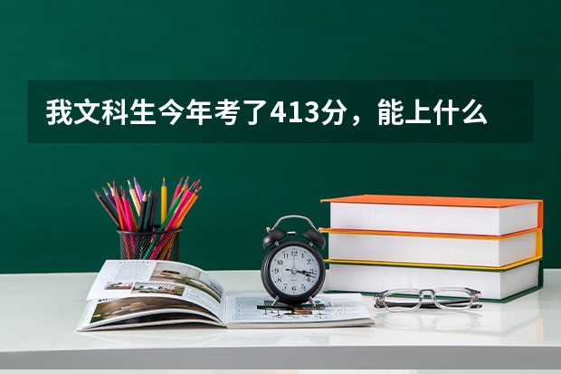 我文科生今年考了413分，能上什么专升本学校？