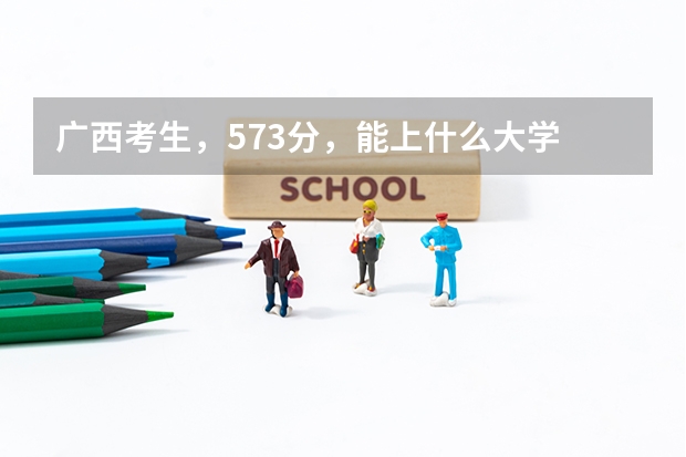 广西考生，573分，能上什么大学