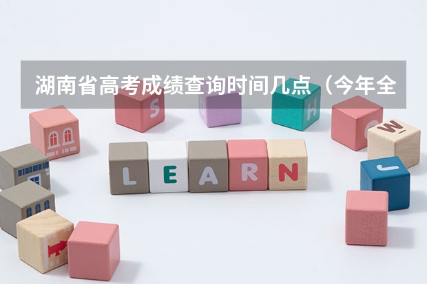 湖南省高考成绩查询时间几点（今年全国各省高考的查分时间是几号几点？）