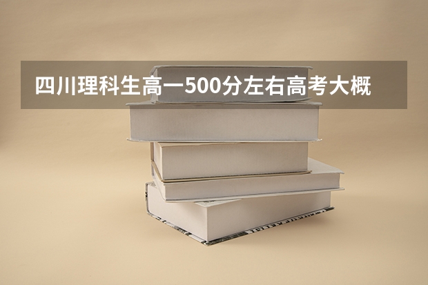 四川理科生高一500分左右高考大概多少