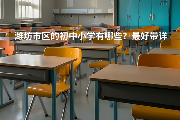 潍坊市区的初中小学有哪些？最好带详细地址。