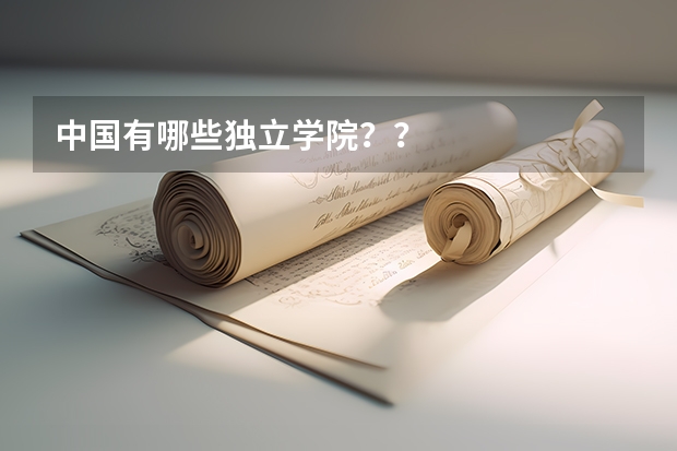 中国有哪些独立学院？？