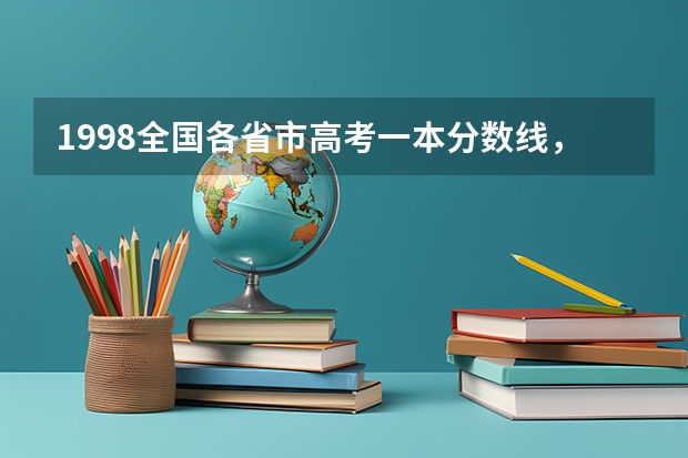 1998全国各省市高考一本分数线，有多少算多少，谢谢