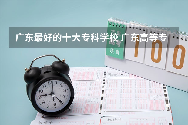 广东最好的十大专科学校 广东高等专科学校排名