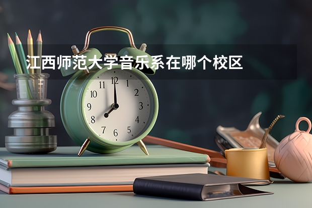 江西师范大学音乐系在哪个校区