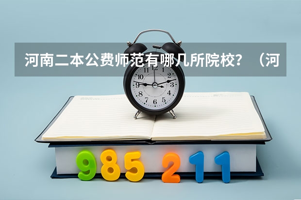 河南二本公费师范有哪几所院校？（河南国家公费师范生志愿填报方法）