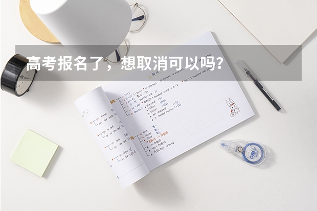 高考报名了，想取消可以吗？