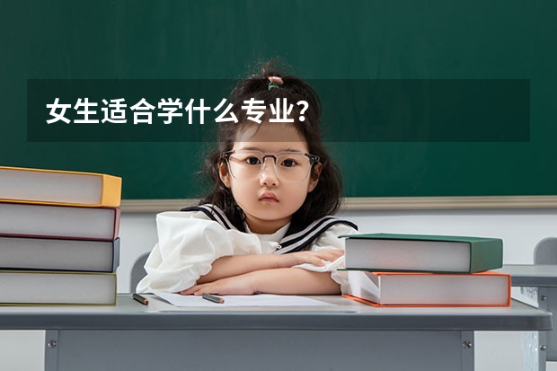 女生适合学什么专业？