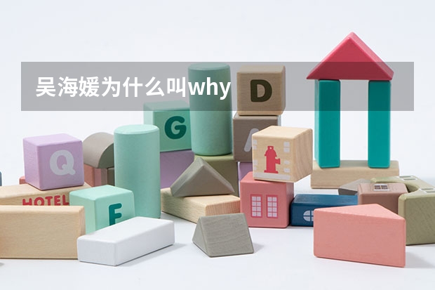 吴海媛为什么叫why