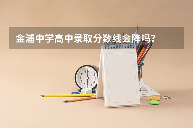 金浦中学高中录取分数线会降吗？