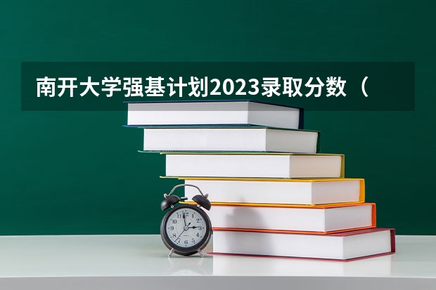 南开大学强基计划2023录取分数（天津大学强基计划2023入围分数线）