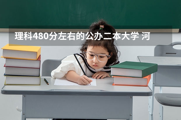 理科480分左右的公办二本大学 河南理科494分左右的二本大学